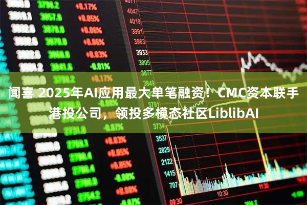 闻喜 2025年AI应用最大单笔融资！CMC资本联手港投公司，领投多模态社区LiblibAI